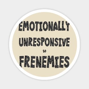 Emotionally Unresponsive To Frenemies Magnet